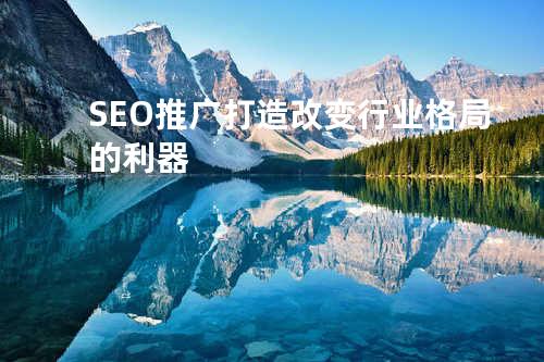 SEO推广-打造改变行业格局的利器